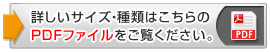 詳しいサイズ・種類はこちらのPDFファイルをご覧ください。